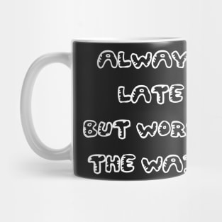 Always Late But Worth The Wait Black White Mug